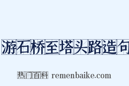 游石桥至塔头路造句是什么意思的图片